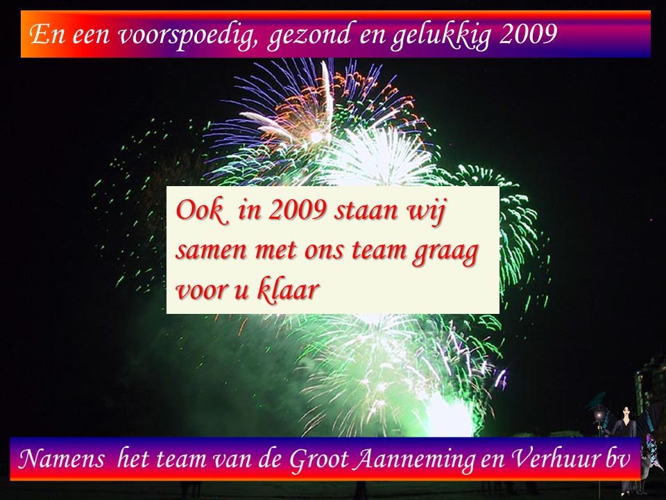 En een voorspoedig, gezond en gelukkig 2009 Ook in 2009 staan wij samen met ons team graag voor u klaar