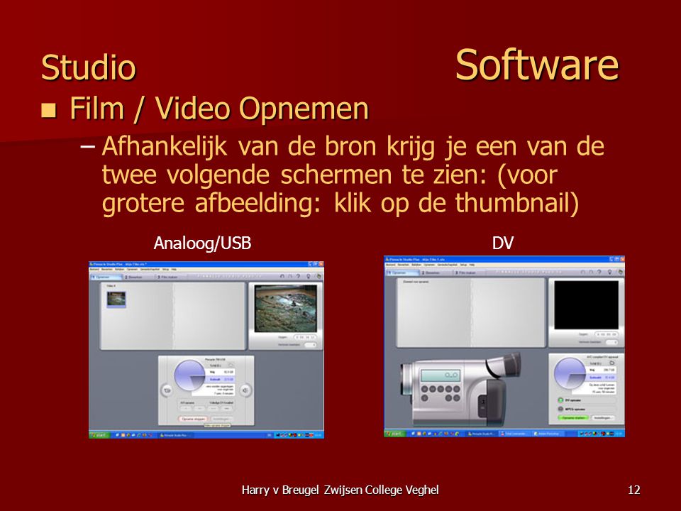 Harry v Breugel Zwijsen College Veghel12 Studio Software  Film / Video Opnemen – –Afhankelijk van de bron krijg je een van de twee volgende schermen te zien: (voor grotere afbeelding: klik op de thumbnail) Analoog/USBDV