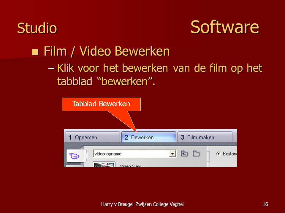 Harry v Breugel Zwijsen College Veghel16 Studio Software  Film / Video Bewerken –Klik voor het bewerken van de film op het tabblad bewerken .