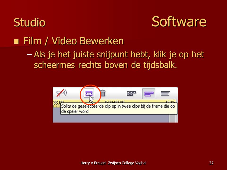 Harry v Breugel Zwijsen College Veghel22 Studio Software  Film / Video Bewerken –Als je het juiste snijpunt hebt, klik je op het scheermes rechts boven de tijdsbalk.