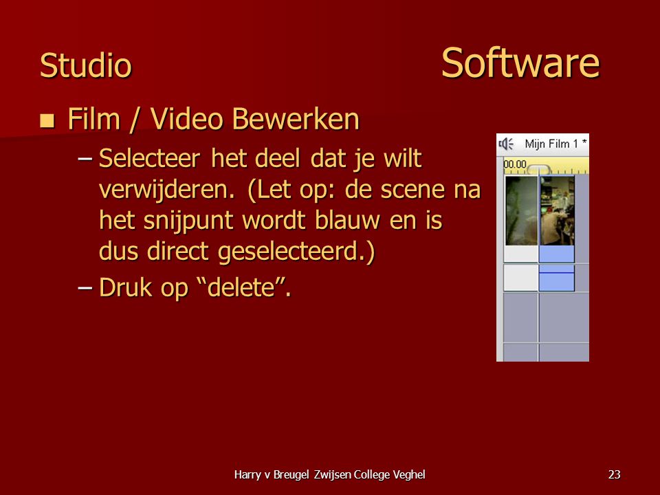 Harry v Breugel Zwijsen College Veghel23 Studio Software  Film / Video Bewerken –Selecteer het deel dat je wilt verwijderen.