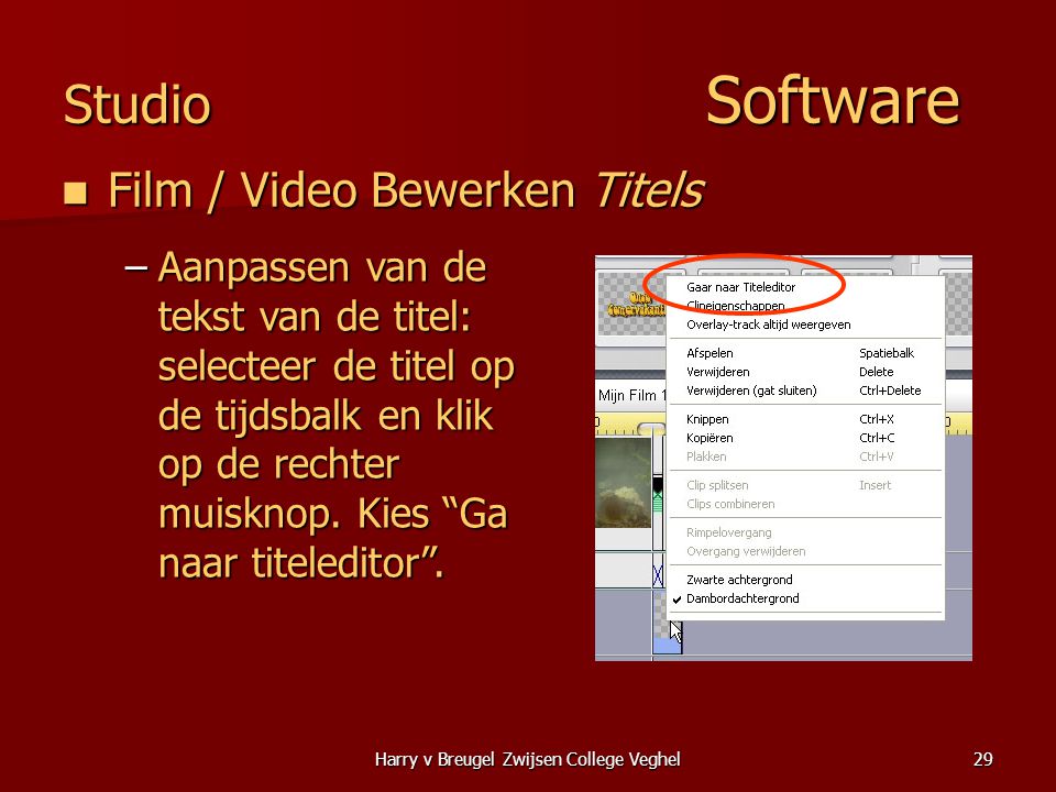 Harry v Breugel Zwijsen College Veghel29 Studio Software  Film / Video Bewerken Titels –Aanpassen van de tekst van de titel: selecteer de titel op de tijdsbalk en klik op de rechter muisknop.