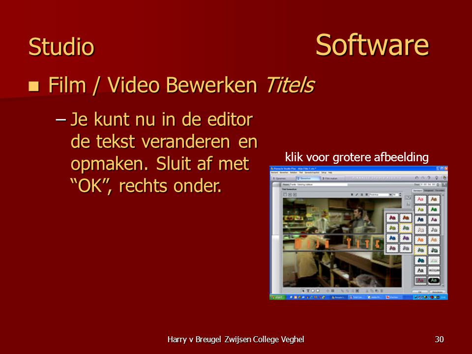 Harry v Breugel Zwijsen College Veghel30 Studio Software  Film / Video Bewerken Titels –Je kunt nu in de editor de tekst veranderen en opmaken.