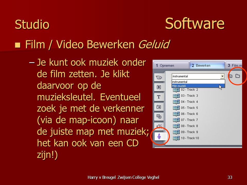 Harry v Breugel Zwijsen College Veghel33 Studio Software  Film / Video Bewerken Geluid –Je kunt ook muziek onder de film zetten.