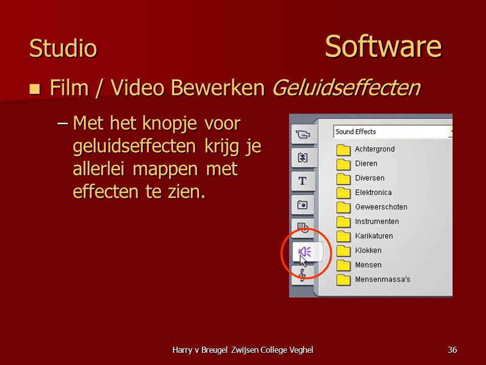 Harry v Breugel Zwijsen College Veghel36 Studio Software  Film / Video Bewerken Geluidseffecten –Met het knopje voor geluidseffecten krijg je allerlei mappen met effecten te zien.