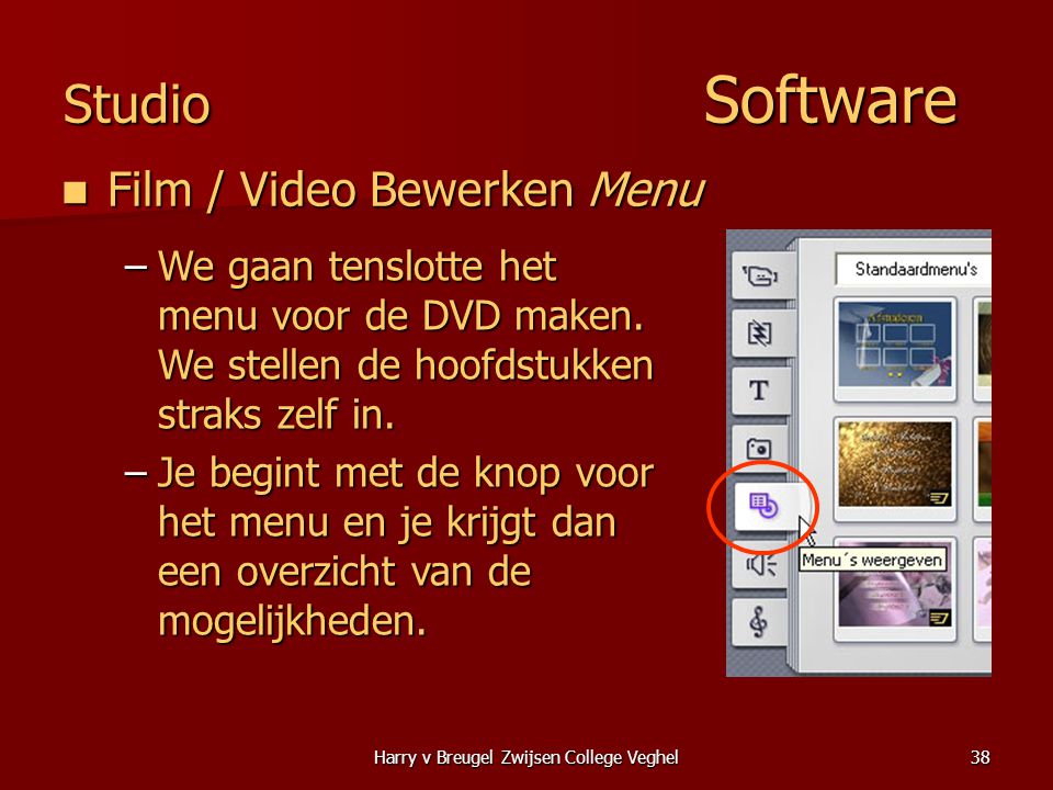 Harry v Breugel Zwijsen College Veghel38 Studio Software  Film / Video Bewerken Menu –We gaan tenslotte het menu voor de DVD maken.