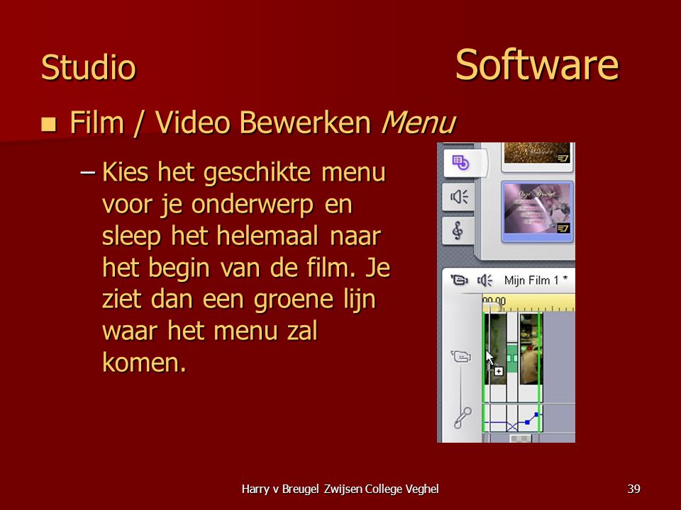 Harry v Breugel Zwijsen College Veghel39 Studio Software  Film / Video Bewerken Menu –Kies het geschikte menu voor je onderwerp en sleep het helemaal naar het begin van de film.