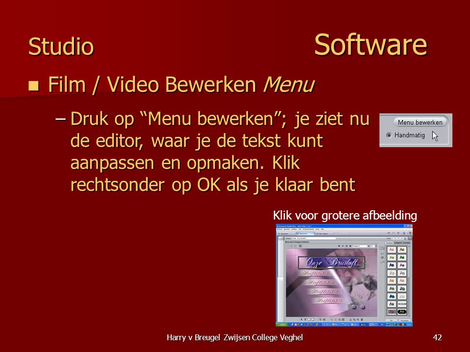 Harry v Breugel Zwijsen College Veghel42 Studio Software  Film / Video Bewerken Menu –Druk op Menu bewerken ; je ziet nu de editor, waar je de tekst kunt aanpassen en opmaken.
