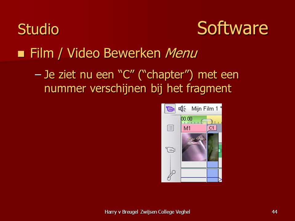 Harry v Breugel Zwijsen College Veghel44 Studio Software  Film / Video Bewerken Menu –Je ziet nu een C ( chapter ) met een nummer verschijnen bij het fragment