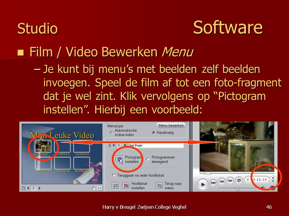 Harry v Breugel Zwijsen College Veghel46 Studio Software  Film / Video Bewerken Menu –Je kunt bij menu’s met beelden zelf beelden invoegen.