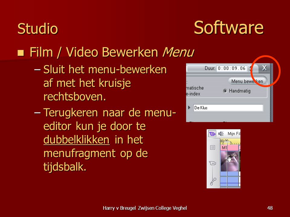 Harry v Breugel Zwijsen College Veghel48 Studio Software  Film / Video Bewerken Menu –Sluit het menu-bewerken af met het kruisje rechtsboven.