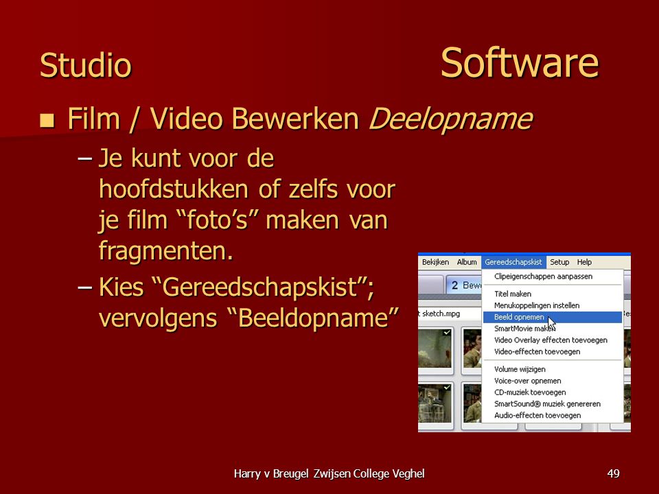 Harry v Breugel Zwijsen College Veghel49 Studio Software  Film / Video Bewerken Deelopname –Je kunt voor de hoofdstukken of zelfs voor je film foto’s maken van fragmenten.