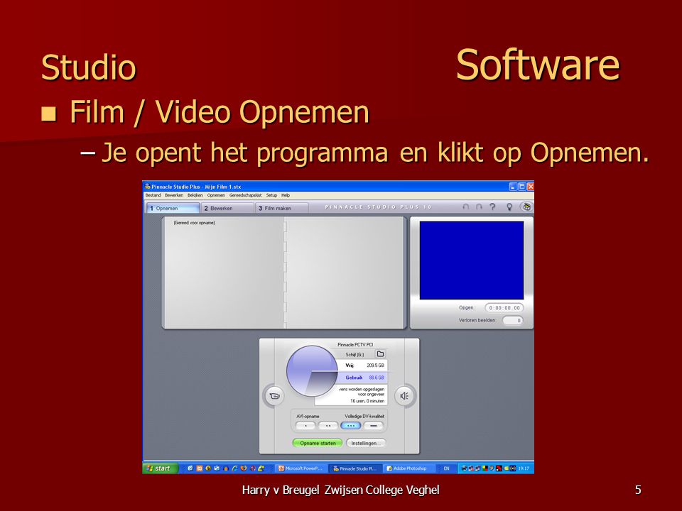 Harry v Breugel Zwijsen College Veghel5 Studio Software  Film / Video Opnemen –Je opent het programma en klikt op Opnemen.
