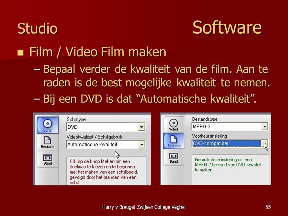 Harry v Breugel Zwijsen College Veghel55 Studio Software  Film / Video Film maken –Bepaal verder de kwaliteit van de film.