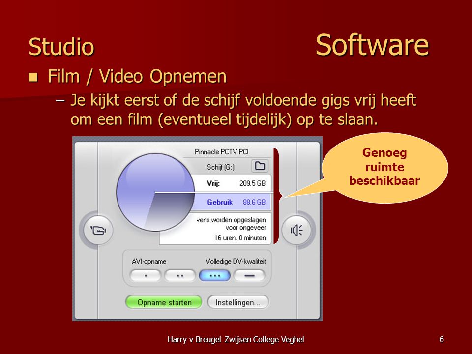 Harry v Breugel Zwijsen College Veghel6 Studio Software  Film / Video Opnemen –Je kijkt eerst of de schijf voldoende gigs vrij heeft om een film (eventueel tijdelijk) op te slaan.