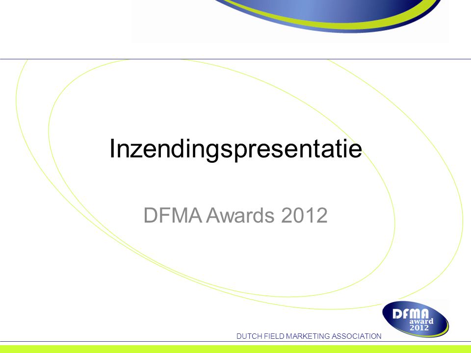 DUTCH FIELD MARKETING ASSOCIATION Inzendingspresentatie DFMA Awards 2012