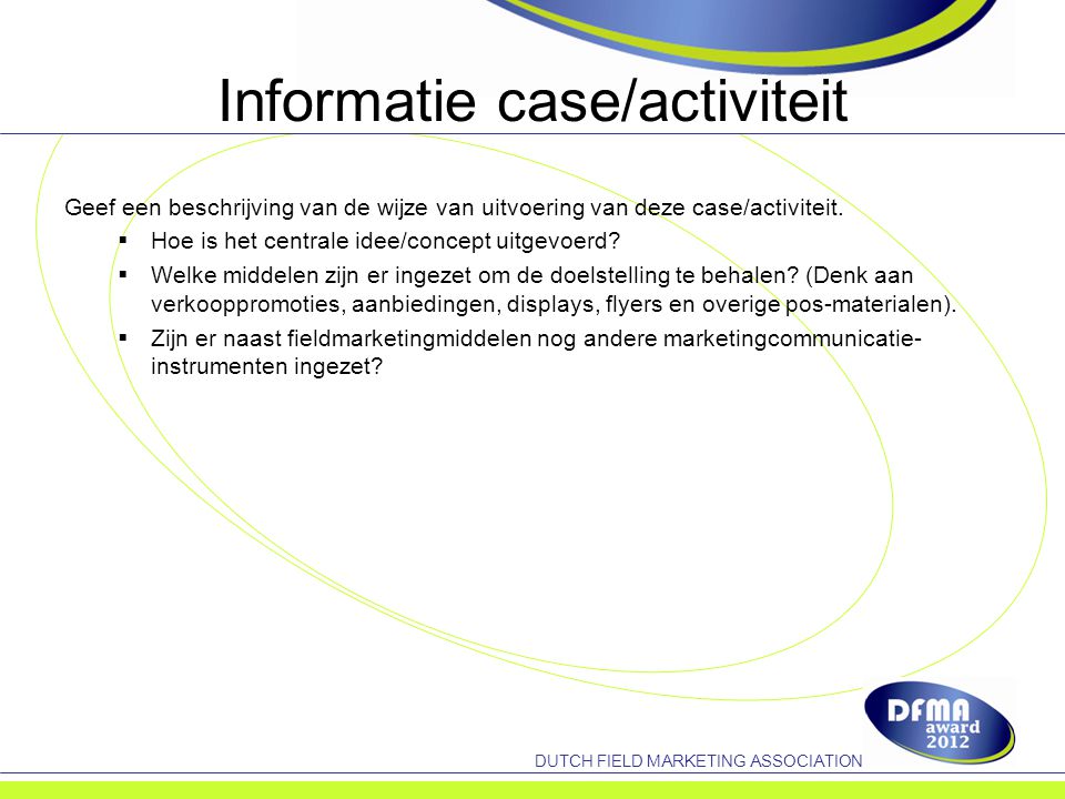 DUTCH FIELD MARKETING ASSOCIATION Informatie case/activiteit Geef een beschrijving van de wijze van uitvoering van deze case/activiteit.