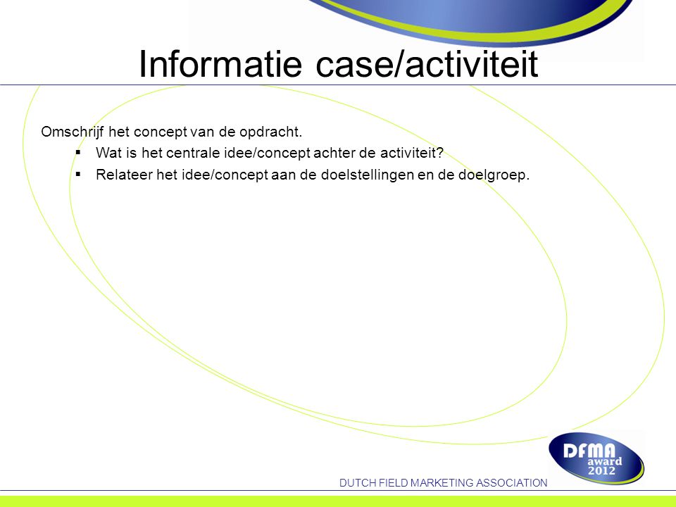 DUTCH FIELD MARKETING ASSOCIATION Informatie case/activiteit Omschrijf het concept van de opdracht.