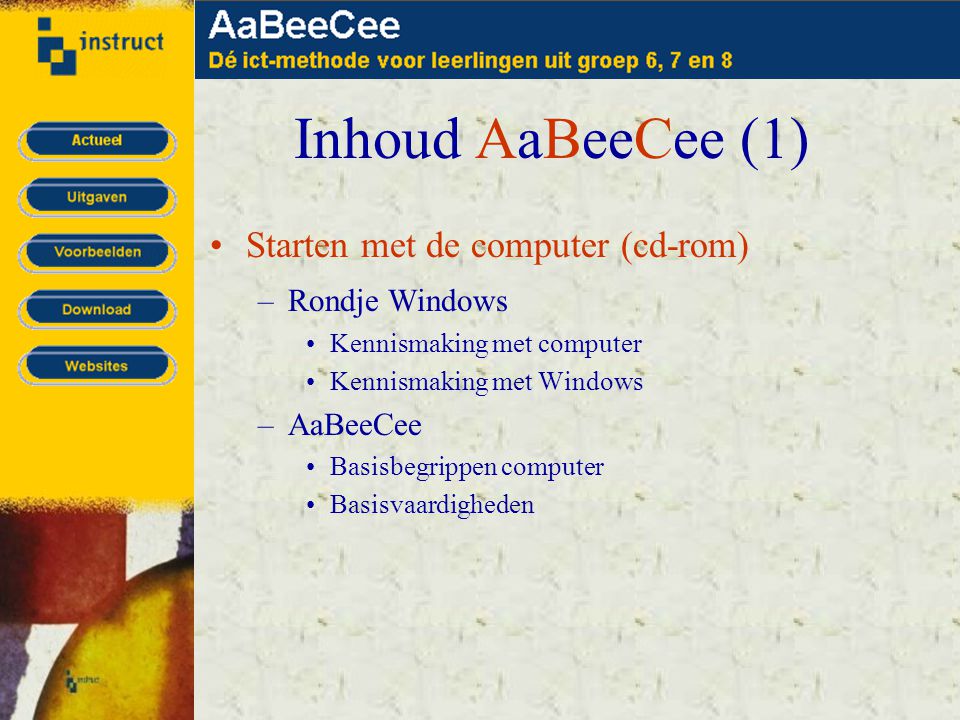 Inhoud AaBeeCee (1) •Starten met de computer (cd-rom) –Rondje Windows •Kennismaking met computer •Kennismaking met Windows –AaBeeCee •Basisbegrippen computer •Basisvaardigheden