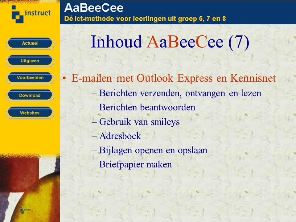 Inhoud AaBeeCee (7) • en met Outlook Express en Kennisnet –Berichten verzenden, ontvangen en lezen –Berichten beantwoorden –Gebruik van smileys –Adresboek –Bijlagen openen en opslaan –Briefpapier maken
