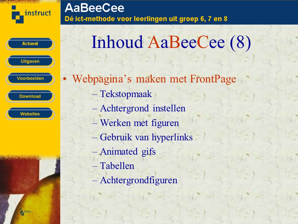 Inhoud AaBeeCee (8) •Webpagina’s maken met FrontPage –Tekstopmaak –Achtergrond instellen –Werken met figuren –Gebruik van hyperlinks –Animated gifs –Tabellen –Achtergrondfiguren