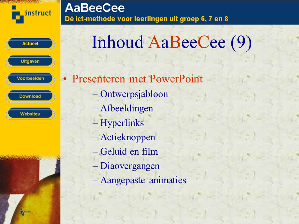 Inhoud AaBeeCee (9) •Presenteren met PowerPoint –Ontwerpsjabloon –Afbeeldingen –Hyperlinks –Actieknoppen –Geluid en film –Diaovergangen –Aangepaste animaties