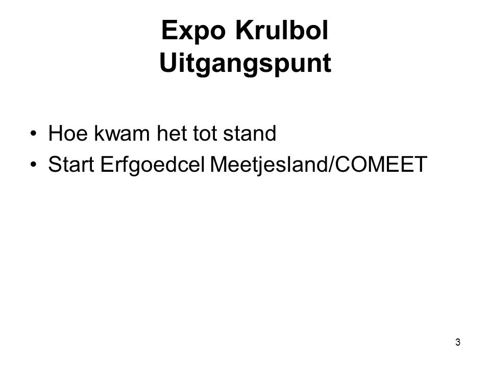 3 Expo Krulbol Uitgangspunt •Hoe kwam het tot stand •Start Erfgoedcel Meetjesland/COMEET