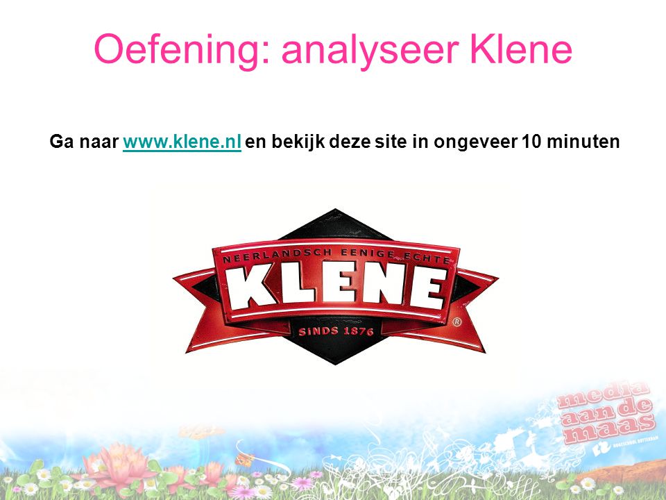 Ga naar   en bekijk deze site in ongeveer 10 minutenwww.klene.nl Oefening: analyseer Klene