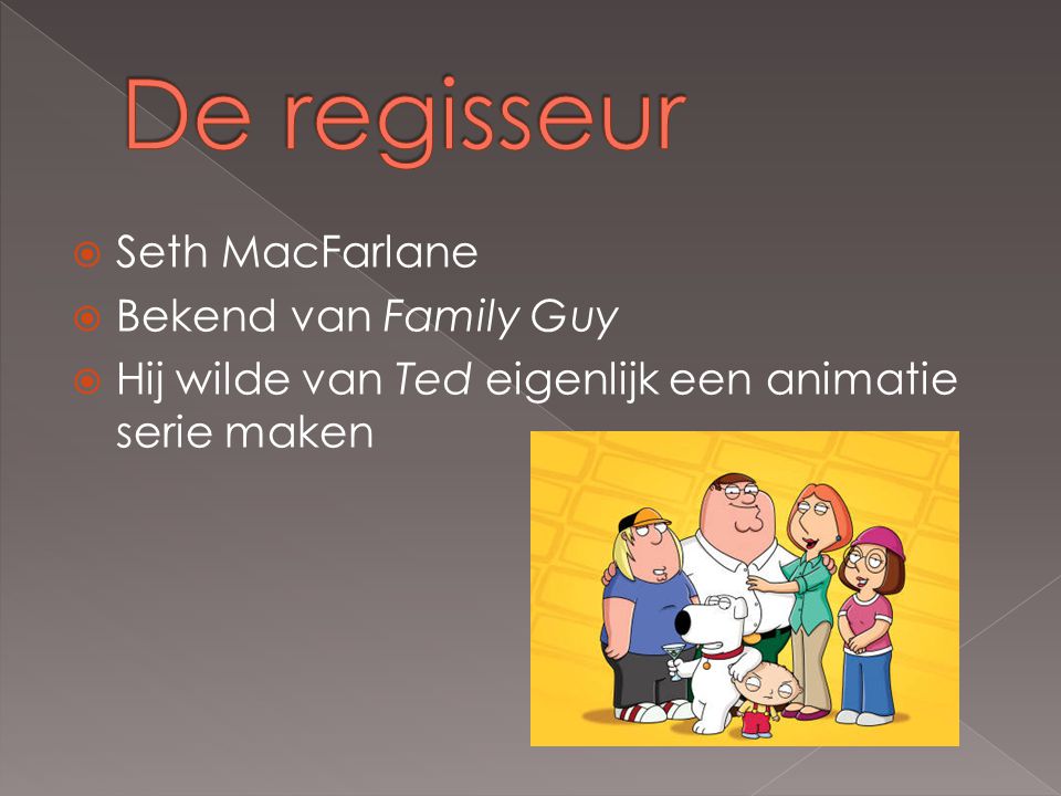  Seth MacFarlane  Bekend van Family Guy  Hij wilde van Ted eigenlijk een animatie serie maken