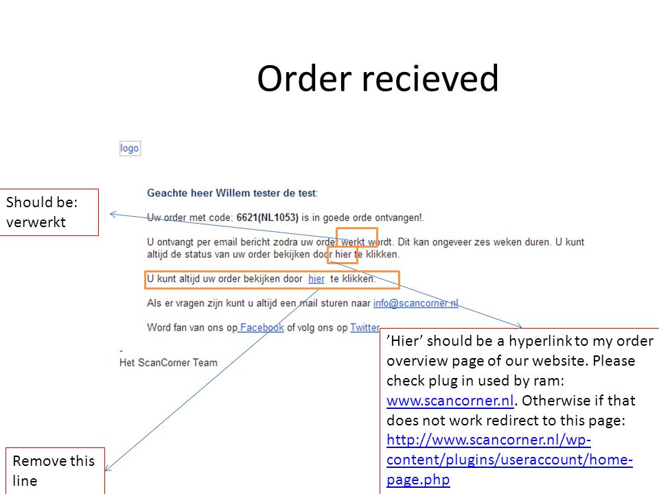 Order recieved Should be: verwerkt ’Hier’ should be a hyperlink to my order overview page of our website.
