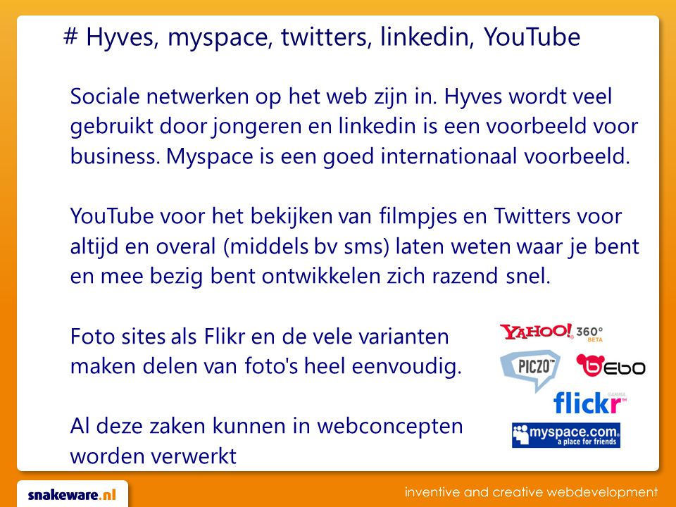 # Hyves, myspace, twitters, linkedin, YouTube Sociale netwerken op het web zijn in.