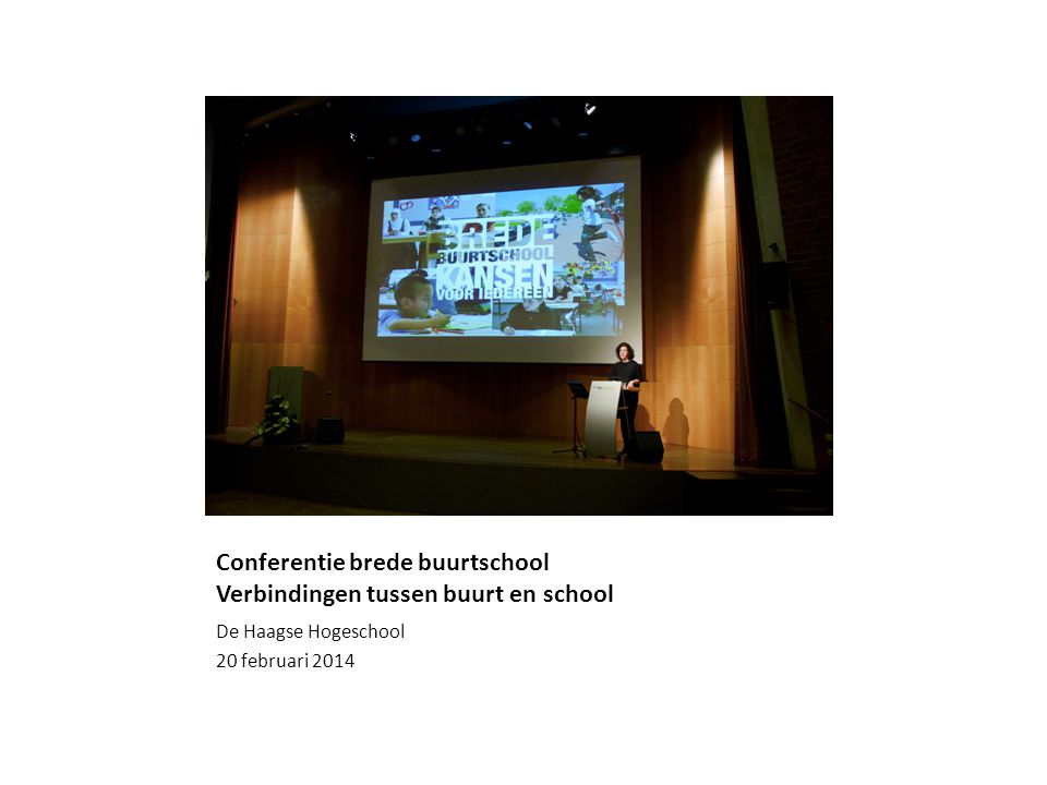Conferentie brede buurtschool Verbindingen tussen buurt en school De Haagse Hogeschool 20 februari 2014