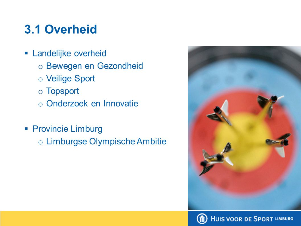 3.1 Overheid  Landelijke overheid o Bewegen en Gezondheid o Veilige Sport o Topsport o Onderzoek en Innovatie  Provincie Limburg o Limburgse Olympische Ambitie