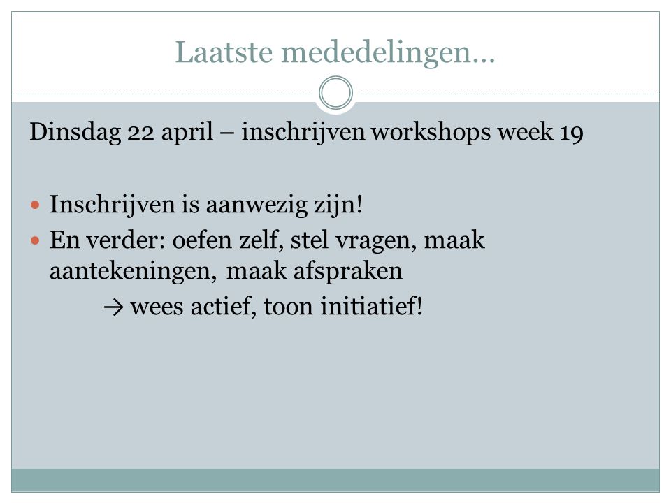 Laatste mededelingen… Dinsdag 22 april – inschrijven workshops week 19  Inschrijven is aanwezig zijn.