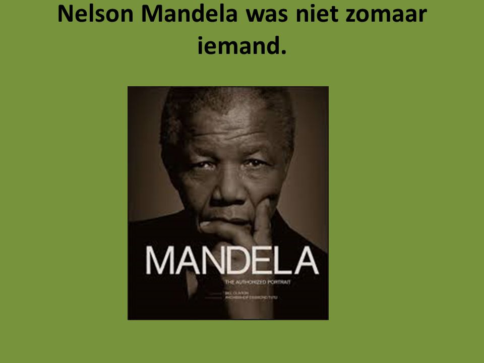 Nelson Mandela was niet zomaar iemand.