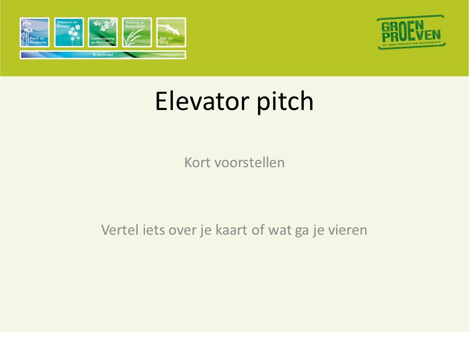 Elevator pitch Kort voorstellen Vertel iets over je kaart of wat ga je vieren