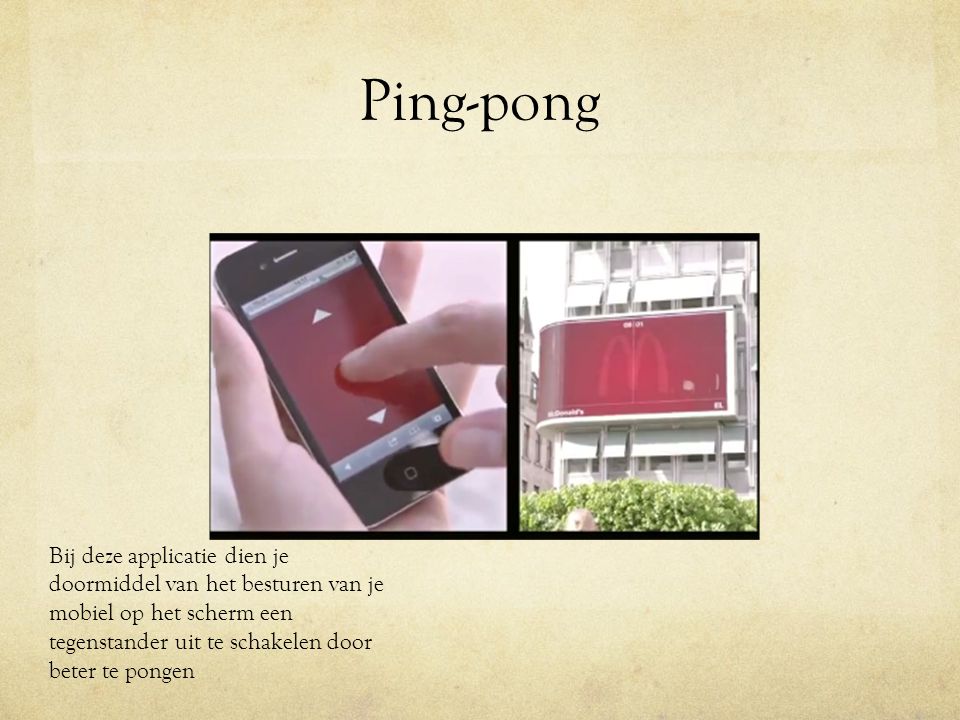 Ping-pong Bij deze applicatie dien je doormiddel van het besturen van je mobiel op het scherm een tegenstander uit te schakelen door beter te pongen