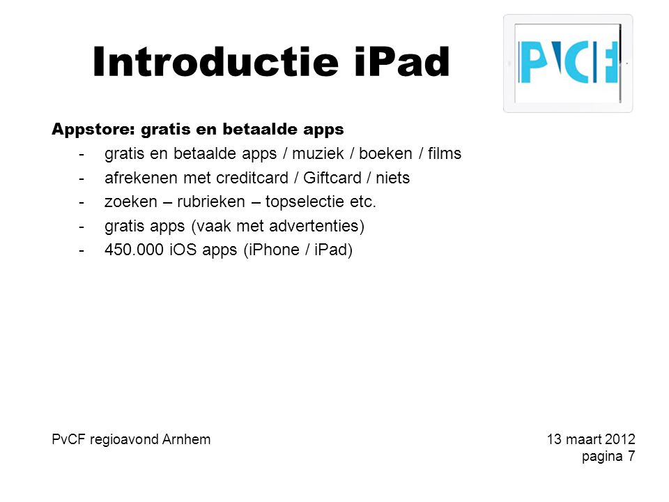 Introductie iPad Appstore: gratis en betaalde apps -gratis en betaalde apps / muziek / boeken / films -afrekenen met creditcard / Giftcard / niets -zoeken – rubrieken – topselectie etc.