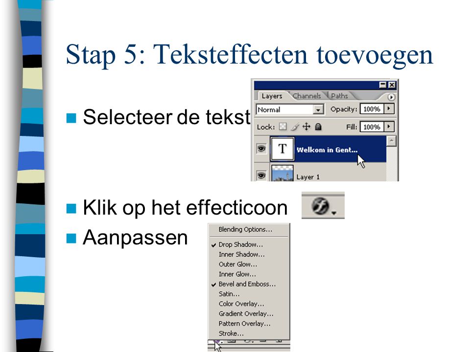 Stap 5: Teksteffecten toevoegen  Selecteer de tekstlaag  Klik op het effecticoon  Aanpassen