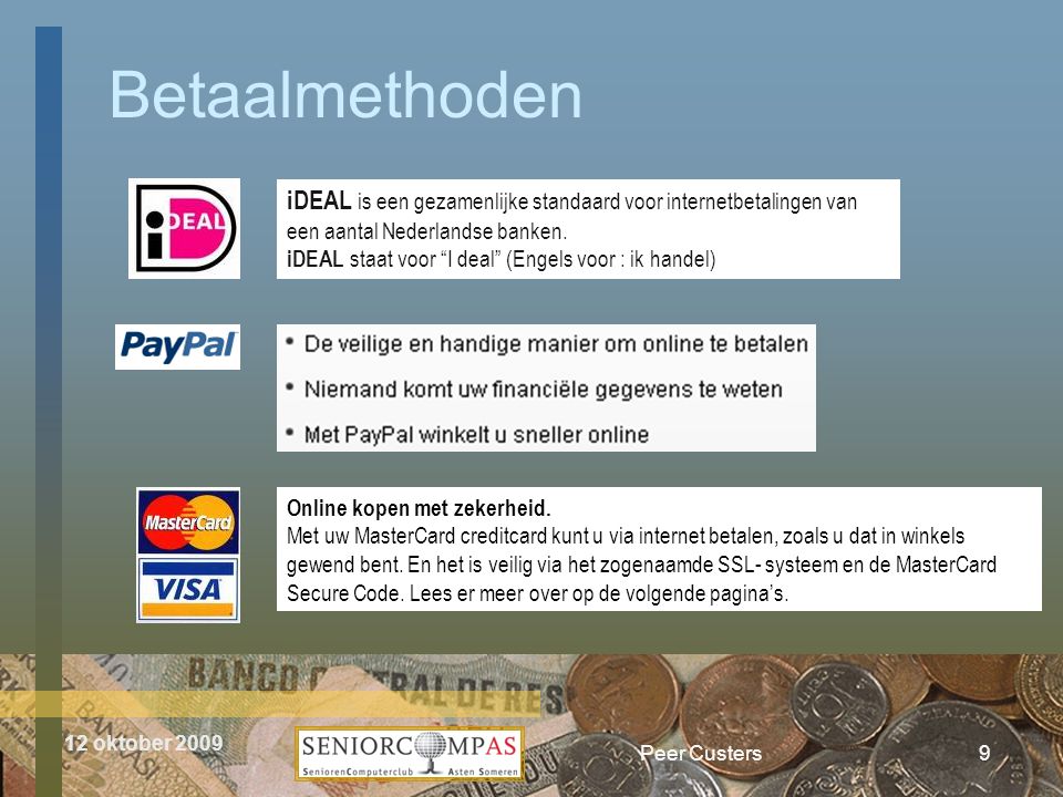 12 oktober 2009 Betaalmethoden Peer Custers9 iDEAL is een gezamenlijke standaard voor internetbetalingen van een aantal Nederlandse banken.
