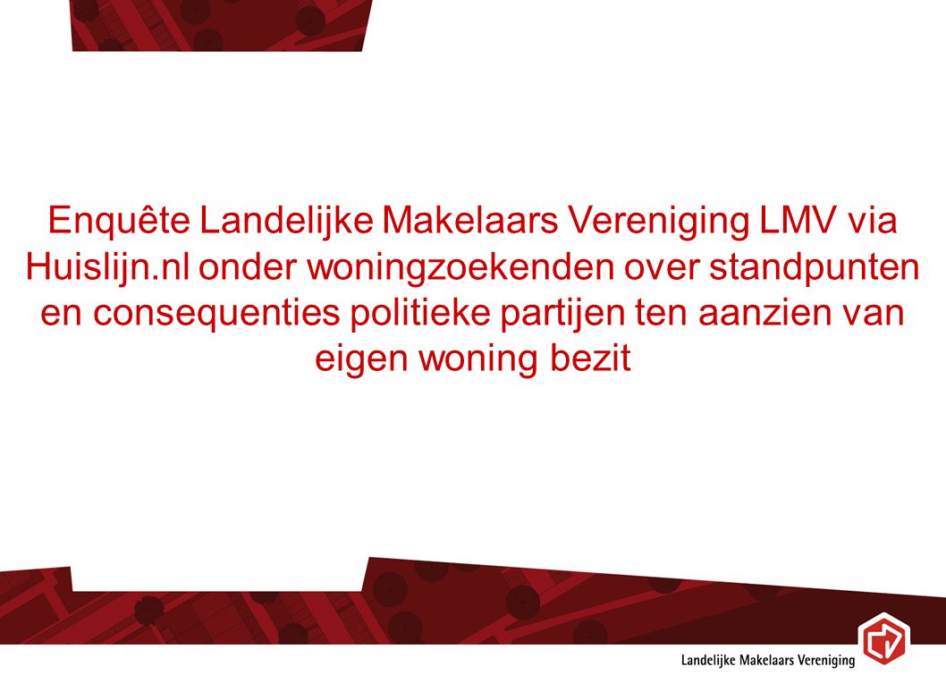 Enquête Landelijke Makelaars Vereniging LMV via Huislijn.nl onder woningzoekenden over standpunten en consequenties politieke partijen ten aanzien van eigen woning bezit