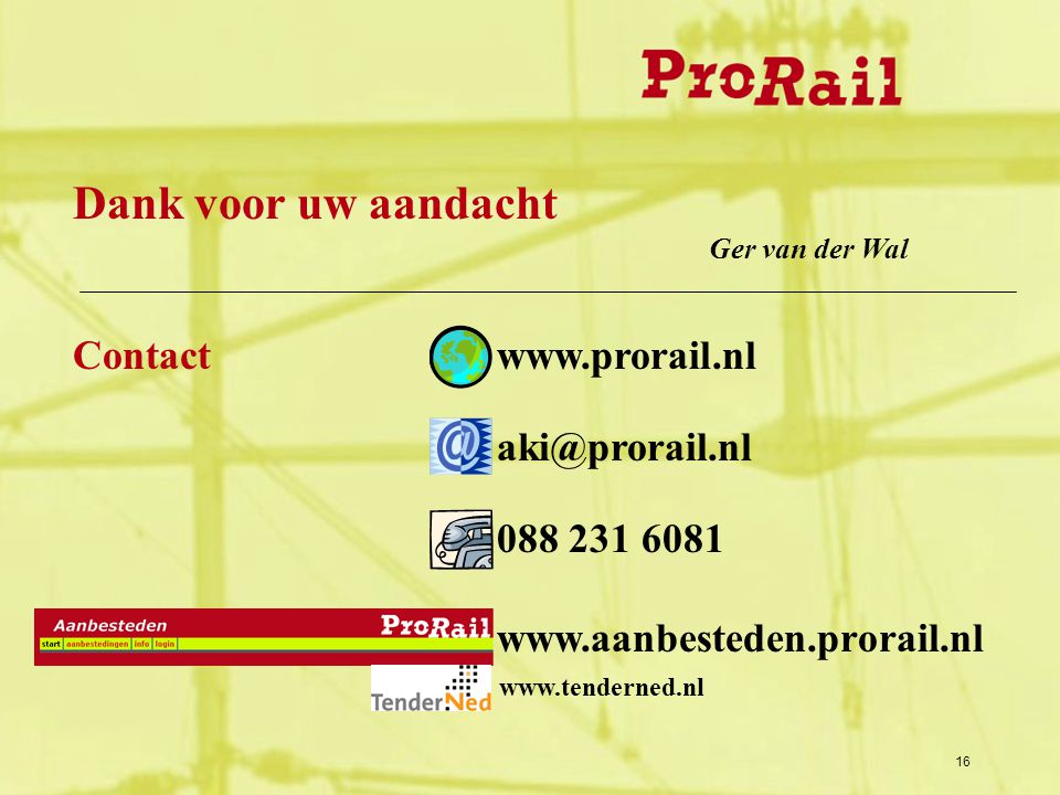 16 Contactwww.prorail.nl Dank voor uw aandacht Ger van der Wal