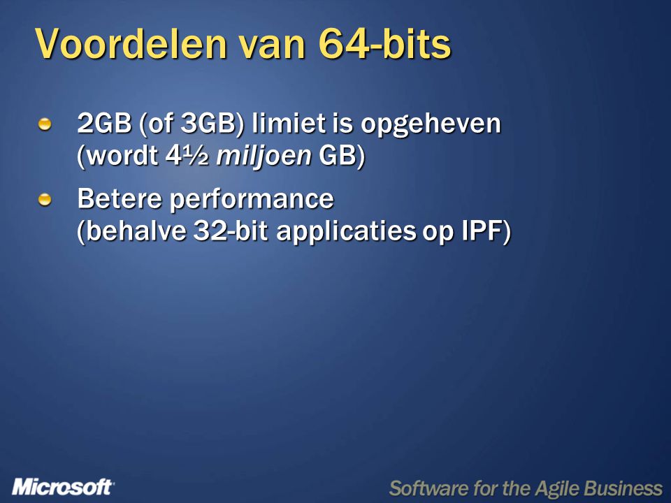 Voordelen van 64-bits 2GB (of 3GB) limiet is opgeheven (wordt 4½ miljoen GB) Betere performance (behalve 32-bit applicaties op IPF)