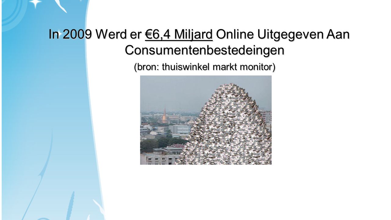 In 2009 Werd er €6,4 Miljard Online Uitgegeven Aan Consumentenbestedeingen (bron: thuiswinkel markt monitor)