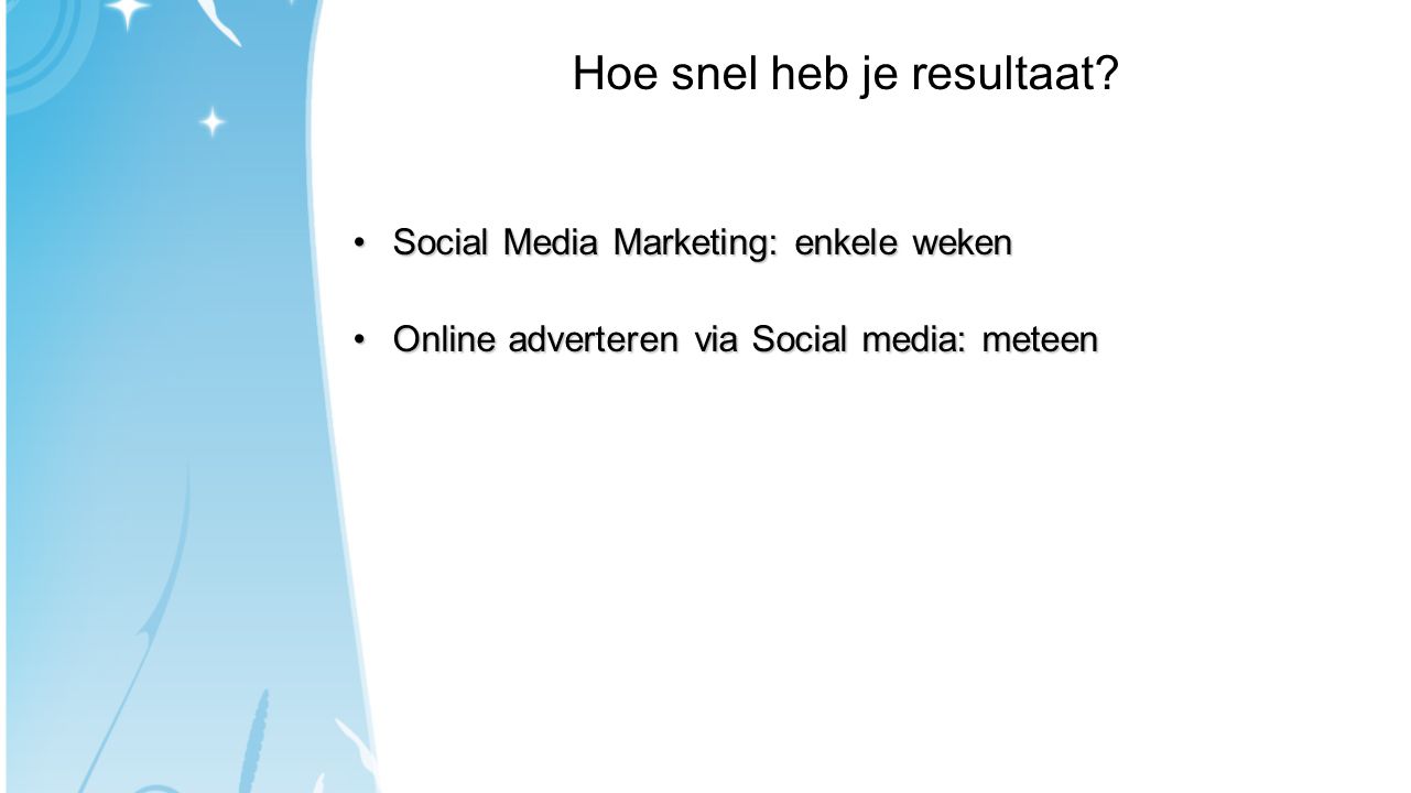 •Social Media Marketing: enkele weken •Online adverteren via Social media: meteen