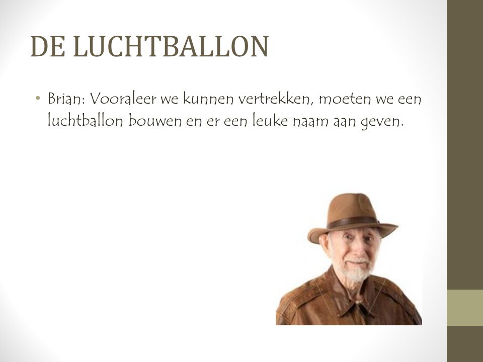 DE LUCHTBALLON •Brian: Vooraleer we kunnen vertrekken, moeten we een luchtballon bouwen en er een leuke naam aan geven.
