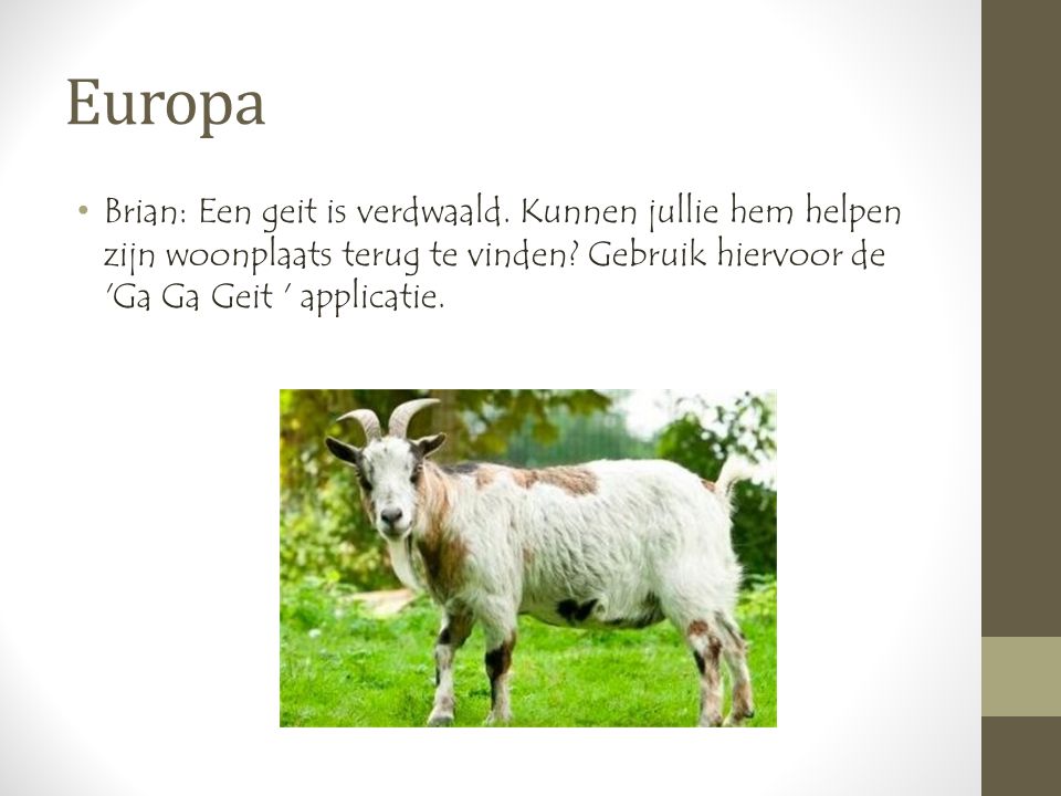 Europa •Brian: Een geit is verdwaald. Kunnen jullie hem helpen zijn woonplaats terug te vinden.