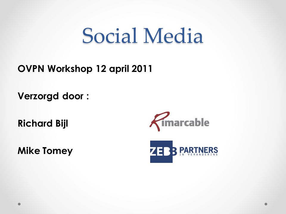 Social Media OVPN Workshop 12 april 2011 Verzorgd door : Richard Bijl Mike Tomey