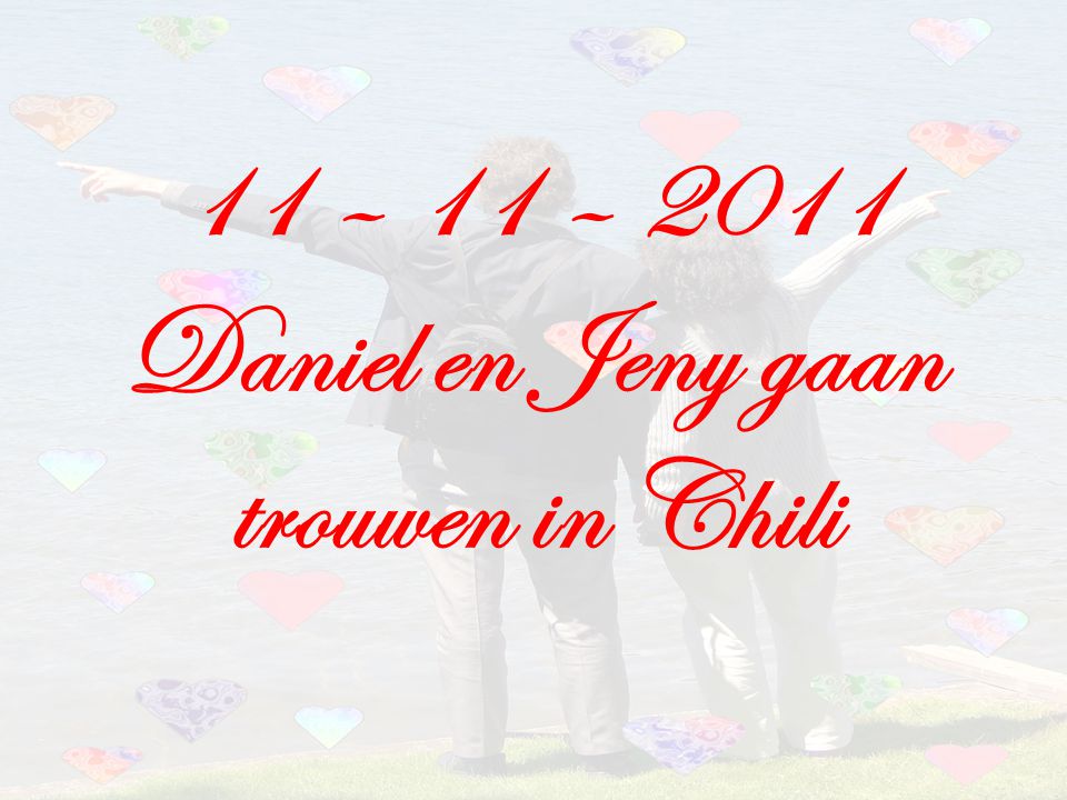11 – 11 – 2011 Daniel en Jeny gaan trouwen in Chili
