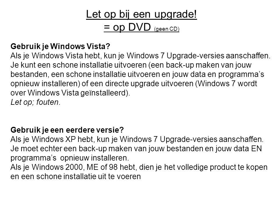 Let op bij een upgrade. = op DVD (geen CD) Gebruik je Windows Vista.